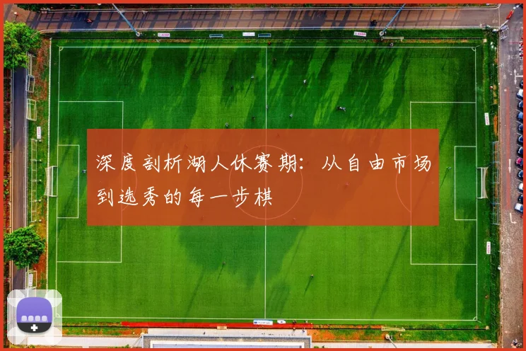 深度剖析湖人休赛期:从自由市场到选秀的每一步棋