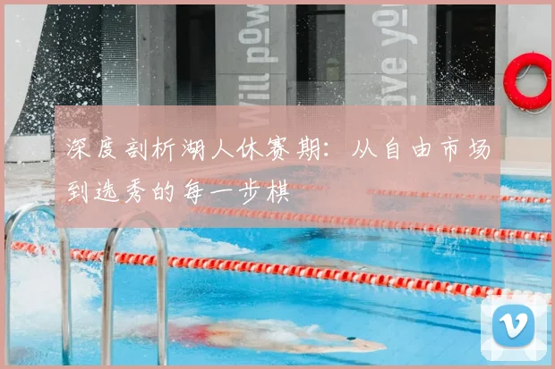 深度剖析湖人休赛期：从自由市场到选秀的每一步棋