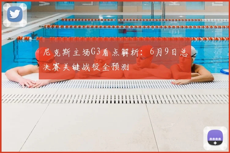 尼克斯主场G3看点解析：6月9日总决赛关键战役全预测