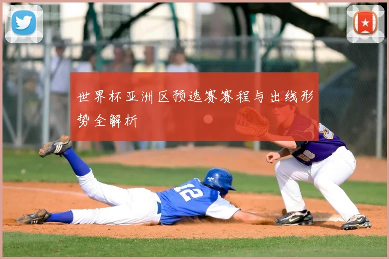 世界杯亚洲区预选赛赛程与出线形势全解析